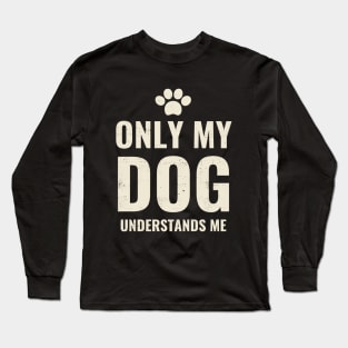 Only My Dog Understands Me - Pretty Dog Lover Design Long Sleeve T-Shirt